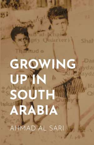 Growing Up in South Arabia de Ahmad Al Sari