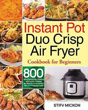 Instant Pot Duo Crisp Air Fryer Cookbook for Beginners de Stifv Mickon