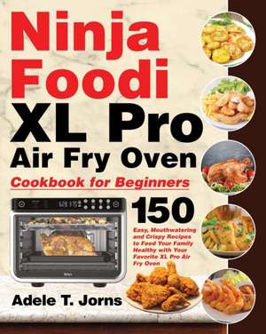 Ninja Foodi XL Pro Air Fry Oven Cookbook for Beginners de Adele T. Jorns