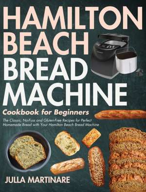 Hamilton Beach Bread Machine Cookbook for Beginners de Julla Martinare