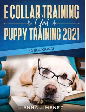 E Collar Training AND Puppy Training 2021 (2 Books IN 1) de Jenna Jimenez