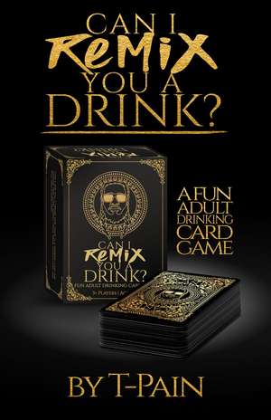 Can I Remix You a Drink? T-Pain's Ultimate Party Drinking Card Game for Adults: The Game de T-Pain