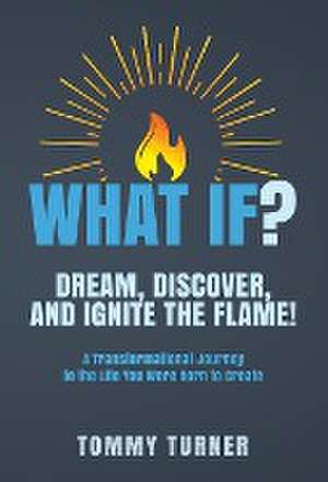 What If?: Dream, Discover, and Ignite the Flame! de Tommy Turner