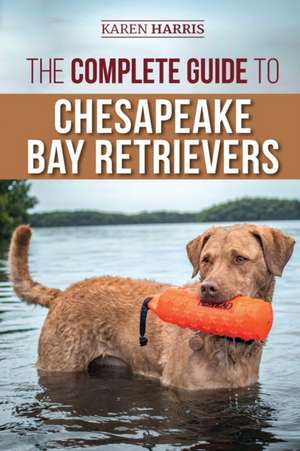 The Complete Guide to Chesapeake Bay Retrievers de Karen Harris