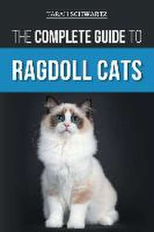 The Complete Guide to Ragdoll Cats de Tarah Schwartz