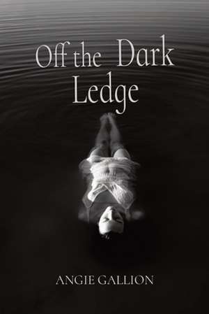 Off the Dark Ledge de Angie Gallion