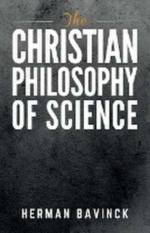 The Christian Philosophy of Science de Herman Bavinck