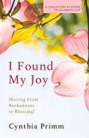 I Found My Joy: Moving from Brokenness to Blessing de Cynthia Primm