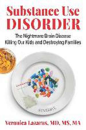 Substance Use Disorder: The Nightmare Brain Disease Killing Our Kids & Destroying Families de Veronica Lazarus