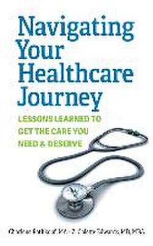 Navigating Your Healthcare Journey: Lessons Learned to Get the Care You Need and Deserve de Charlene Rothkopf