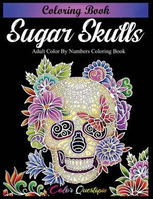 Sugar Skulls Coloring Book - Adult Color by Numbers Coloring Book de Color Questopia