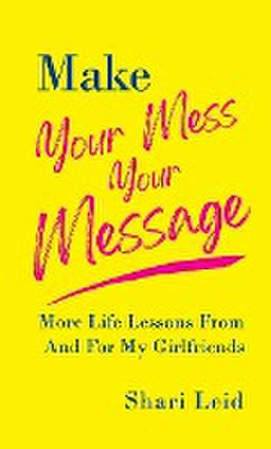 Make Your Mess Your Message de Shari Leid