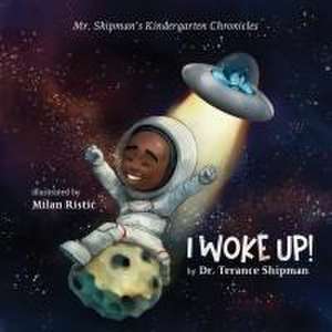 Mr. Shipman's Kindergarten Chronicles I Woke UP de Terance Shipman