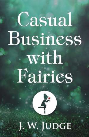 Casual Business with Fairies de J. W. Judge