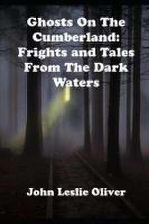 Ghosts on the Cumberland: Frights and Tales from the Dark Waters de John Leslie Oliver