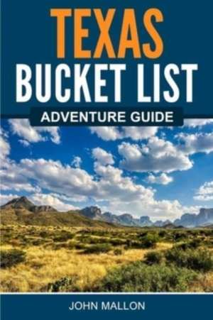 Texas Bucket List Adventure Guide de John Mallon