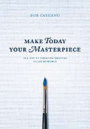 Make Today Your Masterpiece de Bob Fashano