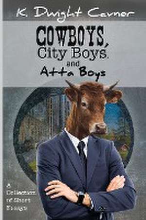 Cowboys, City Boys, and Atta Boys de K. Dwight Cavner