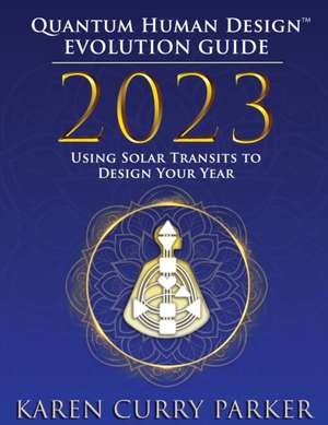 2023 Quantum Human Design(TM) Evolution Guide de Karen Curry Parker