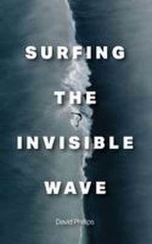 Surfing the Invisible Wave de David Phillips