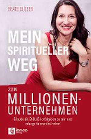 Mein spiritueller Weg zum Millionenunternehmen de Beate Glöser