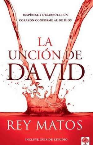 La Unción de David: Inspírese Y Desarrolle Un Corazón Conforme Al de Dios / The Anointing of David: Aspire to Become a Person After Gods Own Heart de Rey Matos