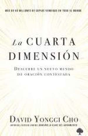 La Cuarta Dimensión: Descubre Un Nuevo Mundo de Oración Contestada / The Fourth Dimension: Discovering a New World of Answered Prayer de Cho