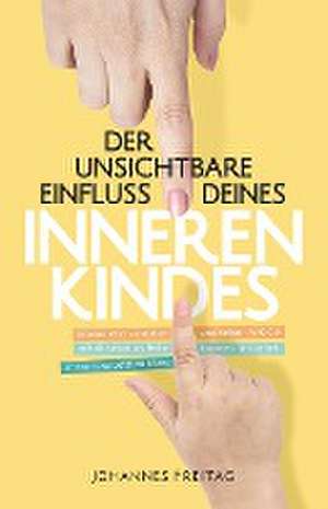 Freitag, J: Der unsichtbare Einfluss deines inneren Kindes