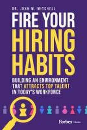 Fire Your Hiring Habits de John W. Mitchell