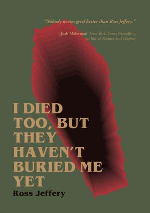 I Died Too, But They Haven't Buried Me Yet de Ross Jeffery