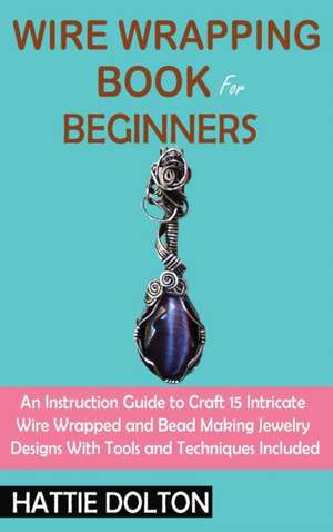 Wire Wrapping Book for Beginners de Hattie Dolton