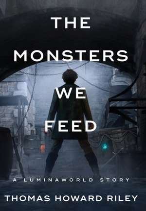 The Monsters We Feed de Thomas Howard Riley