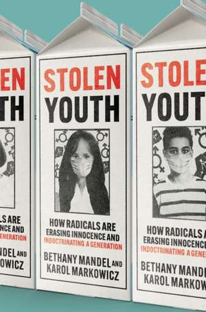 Stolen Youth: How Radicals Are Erasing Innocence and Indoctrinating a Generation de Karol Markowicz