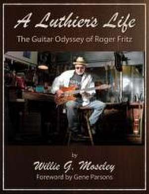 A Luthier's Life de Willie G Moseley