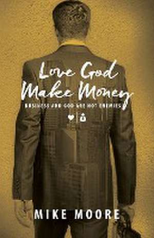 Love God Make Money de Mike Moore