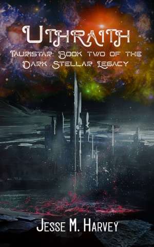 Uthraith Tauristar Book Two of The Dark Stellar Legacy de Jesse M Harvey