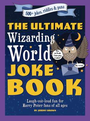 The Ultimate Wizarding World Joke Book: Laugh-Out-Loud Fun for Harry Potter Fans of All Ages de Jeremy Brown