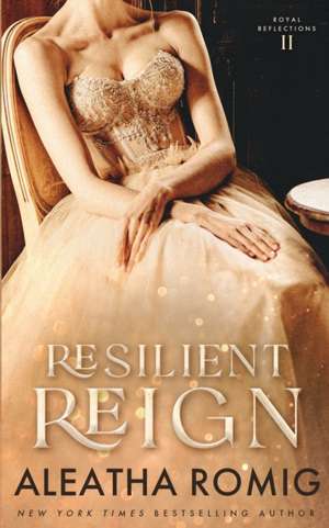 Resilient Reign de Aleatha Romig