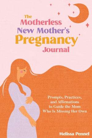 The Motherless New Mother's Pregnancy Journal de Melissa Pennel