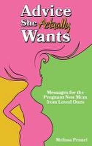 Advice She Actually Wants: Messages for the Pregnant New Mom from Loved Ones de Melissa Pennel