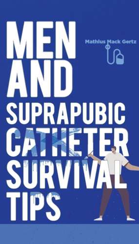 Men and Suprapubic Catheter Survival Tips de Mathius Mack Gertz