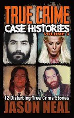 True Crime Case Histories - Volume 3 de Jason Neal