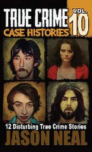 True Crime Case Histories - Volume 10 de Jason Neal