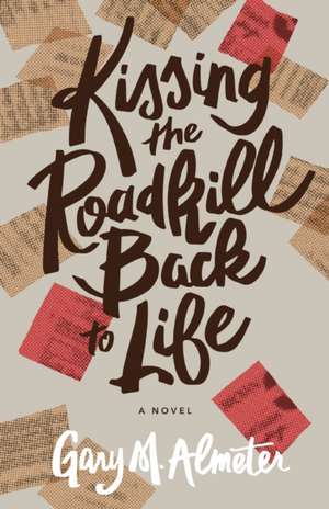 Kissing the Roadkill Back to Life de Gary M Almeter