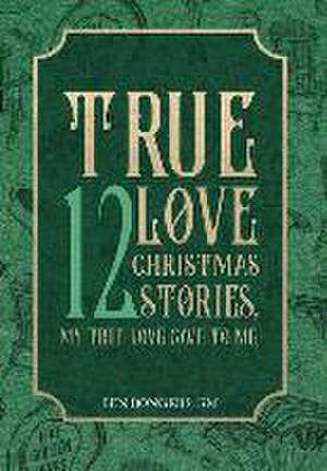 True Love: 12 Christmas Stories, My True Love Gave to Me de Ben Bongers