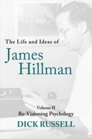 The Life and Ideas of James Hillman: Volume II: Re-Visioning Psychology de Dick Russell