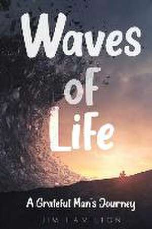 Waves of Life: A Grateful Man's Journey de Jim Hamilton