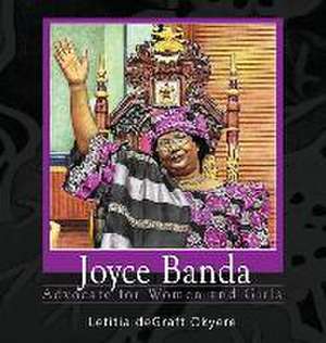 Joyce Banda: Advocate for Women and Girls de Letitia Degraft Okyere