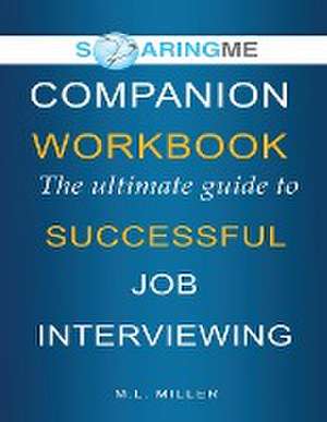 SoaringME COMPANION WORKBOOK The Ultimate Guide to Successful Job Interviewing de M. L. Miller