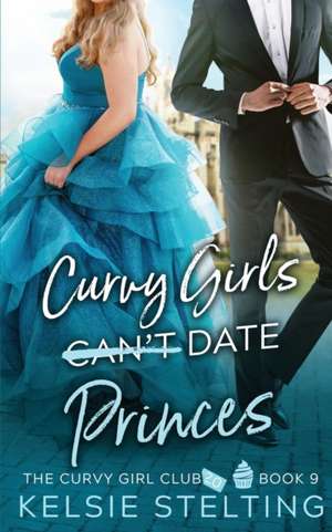 Curvy Girls Can't Date Princes de Kelsie Stelting